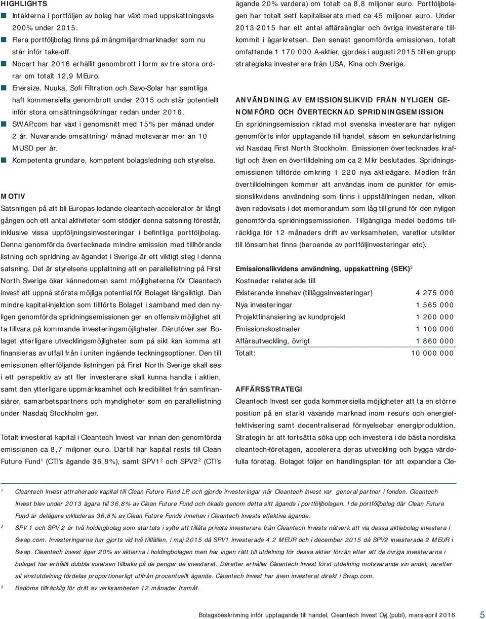 Enersize, Nuuka, Sofi Filtration och Savo-Solar har samtliga haft kommersiella genombrott under 2015 och står potentiellt inför stora omsättningsökningar redan under 2016. SW AP.