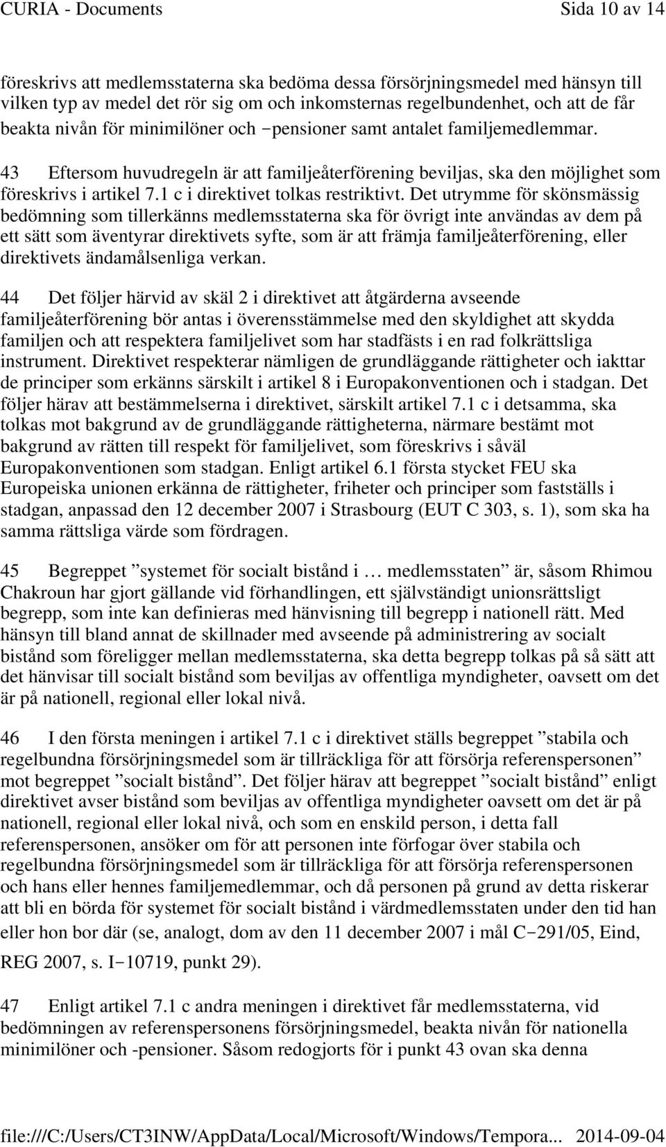 Det utrymme för skönsmässig bedömning som tillerkänns medlemsstaterna ska för övrigt inte användas av dem på ett sätt som äventyrar direktivets syfte, som är att främja familjeåterförening, eller