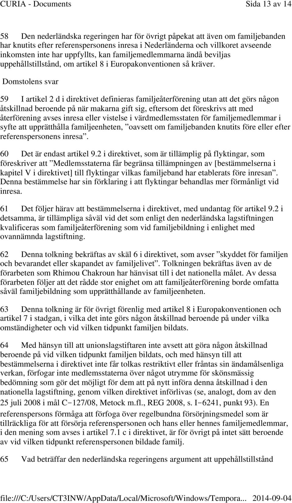 Domstolens svar 59 I artikel 2 d i direktivet definieras familjeåterförening utan att det görs någon åtskillnad beroende på när makarna gift sig, eftersom det föreskrivs att med återförening avses