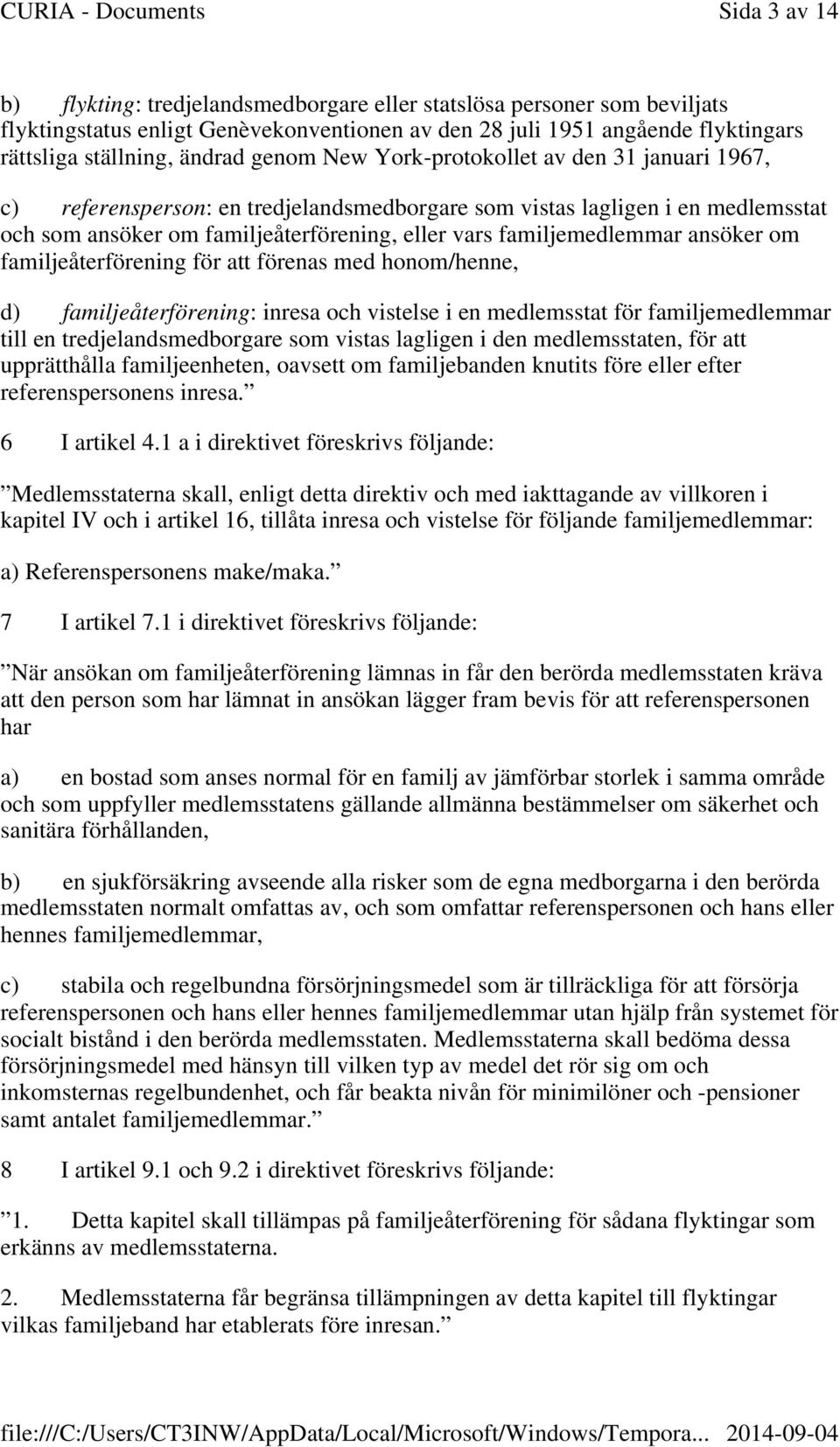 ansöker om familjeåterförening för att förenas med honom/henne, d) familjeåterförening: inresa och vistelse i en medlemsstat för familjemedlemmar till en tredjelandsmedborgare som vistas lagligen i