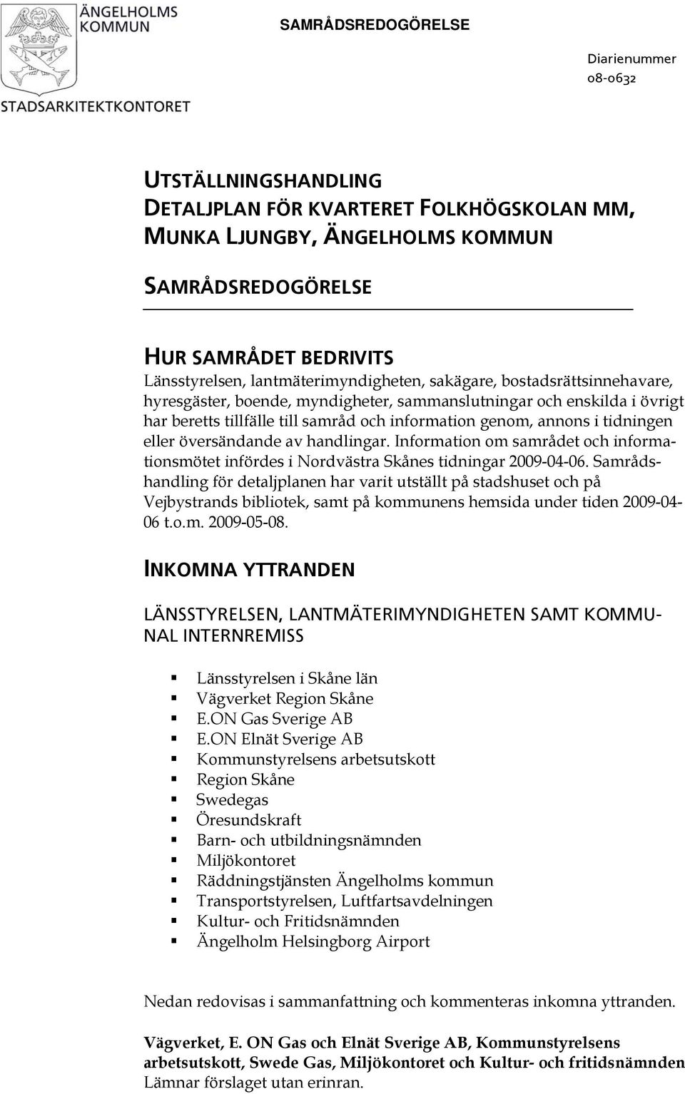 tidningen eller översändande av handlingar. Information om samrådet och informationsmötet infördes i Nordvästra Skånes tidningar 2009-04-06.