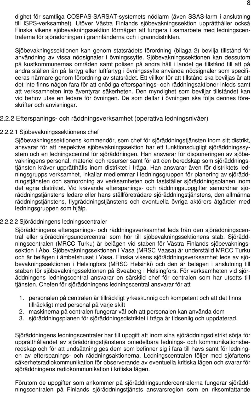 granndistrikten. Sjöbevakningssektionen kan genom statsrådets förordning (bilaga 2) bevilja tillstånd för användning av vissa nödsignaler i övningssyfte.