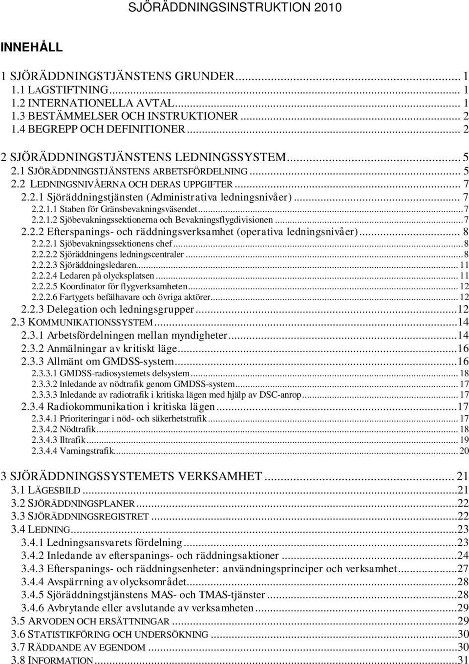 .. 7 2.2.1.1 Staben för Gränsbevakningsväsendet... 7 2.2.1.2 Sjöbevakningssektionerna och Bevakningsflygdivisionen... 7 2.2.2 Efterspanings- och räddningsverksamhet (operativa ledningsnivåer)... 8 2.