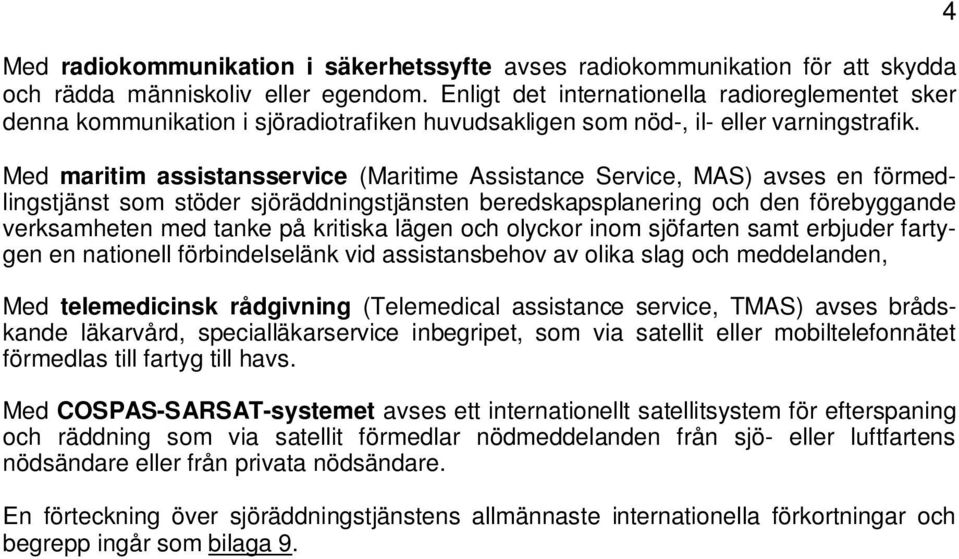 Med maritim assistansservice (Maritime Assistance Service, MAS) avses en förmedlingstjänst som stöder sjöräddningstjänsten beredskapsplanering och den förebyggande verksamheten med tanke på kritiska