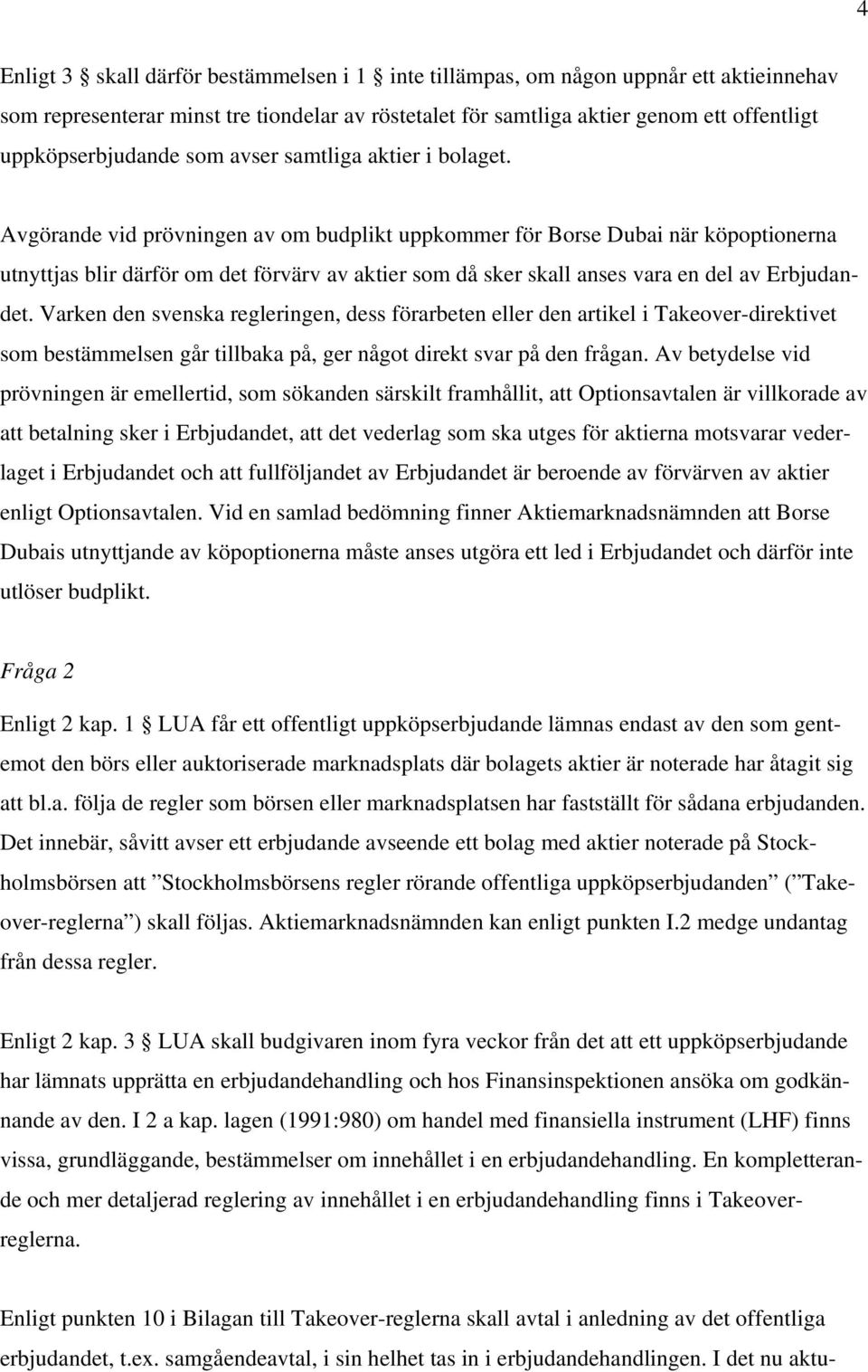 Avgörande vid prövningen av om budplikt uppkommer för Borse Dubai när köpoptionerna utnyttjas blir därför om det förvärv av aktier som då sker skall anses vara en del av Erbjudandet.