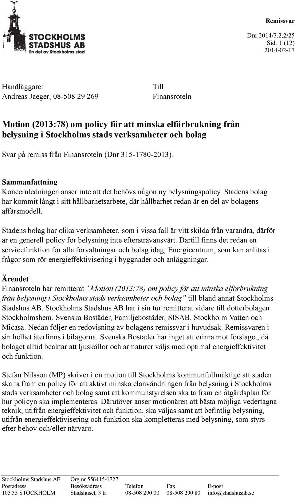 remiss från Finansroteln (Dnr 315-1780-2013). Sammanfattning Koncernledningen anser inte att det behövs någon ny belysningspolicy.