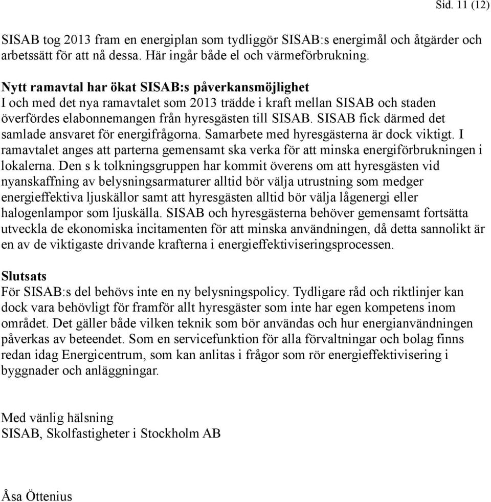 SISAB fick därmed det samlade ansvaret för energifrågorna. Samarbete med hyresgästerna är dock viktigt.