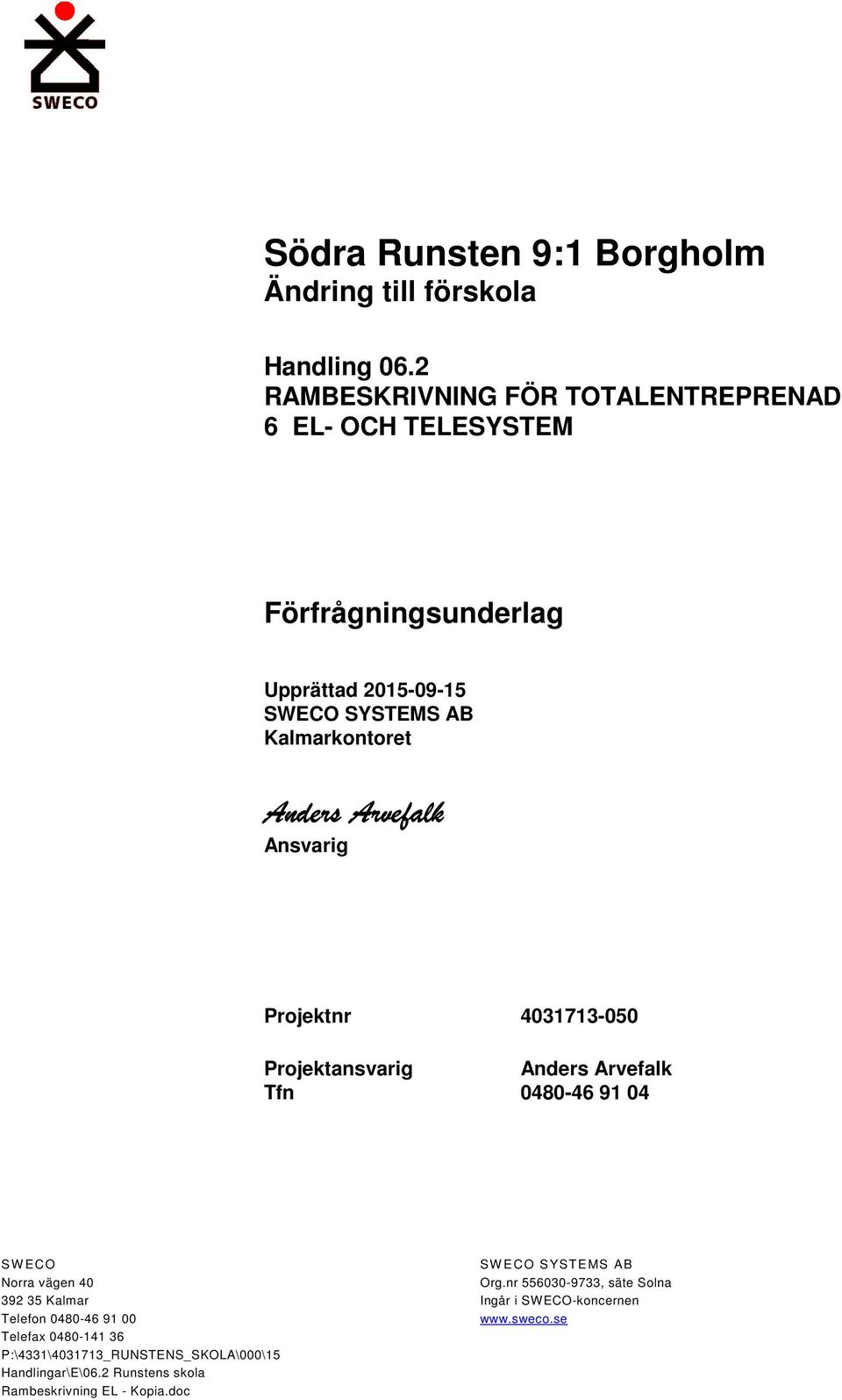 Anders Arvefalk Ansvarig Projektnr 4031713-050 Projektansvarig Anders Arvefalk Tfn 0480-46 91 04 SW ECO Norra vägen 40 392 35 Kalmar