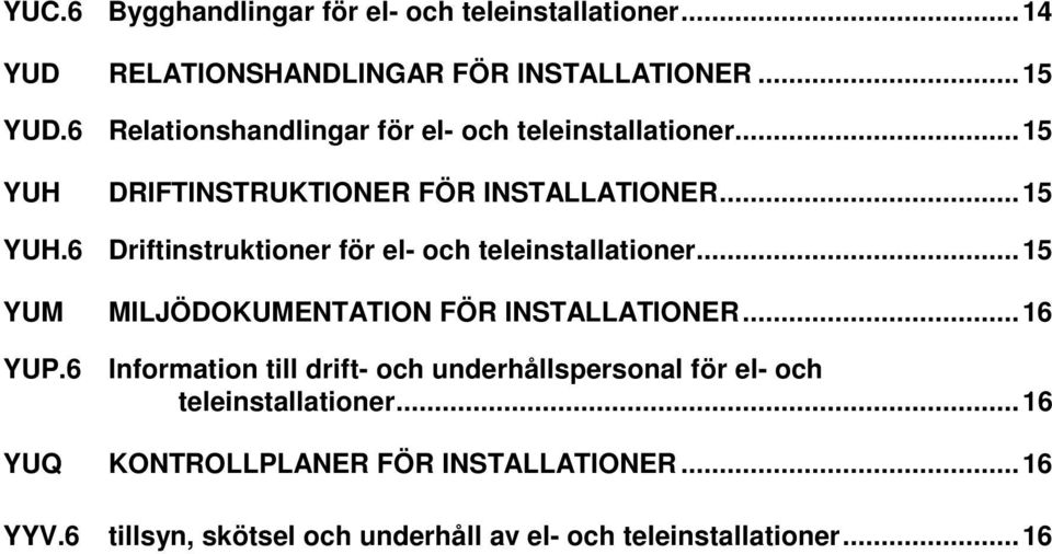 .. 15 YUM MILJÖDOKUMENTATION FÖR INSTALLATIONER... 16 YUP.