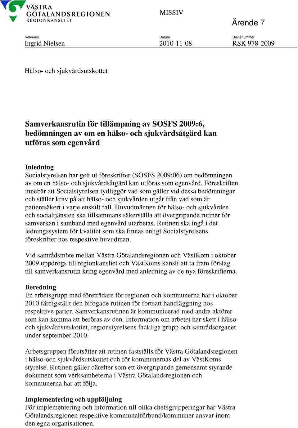 Föreskriften innebär att Socialstyrelsen tydliggör vad som gäller vid dessa bedömningar och ställer krav på att hälso- och sjukvården utgår från vad som är patientsäkert i varje enskilt fall.