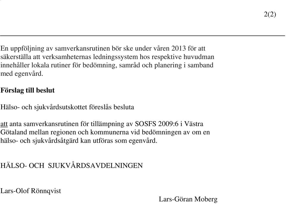 Förslag till beslut Hälso- och sjukvårdsutskottet föreslås besluta att anta samverkansrutinen för tillämpning av SOSFS 2009:6 i Västra