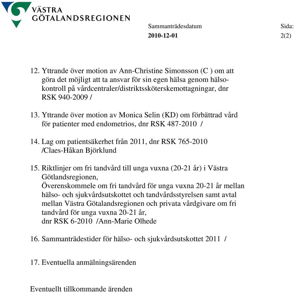 13. Yttrande över motion av Monica Selin (KD) om förbättrad vård för patienter med endometrios, dnr RSK 487-2010 / 14. Lag om patientsäkerhet från 2011, dnr RSK 765-2010 /Claes-Håkan Björklund 15.