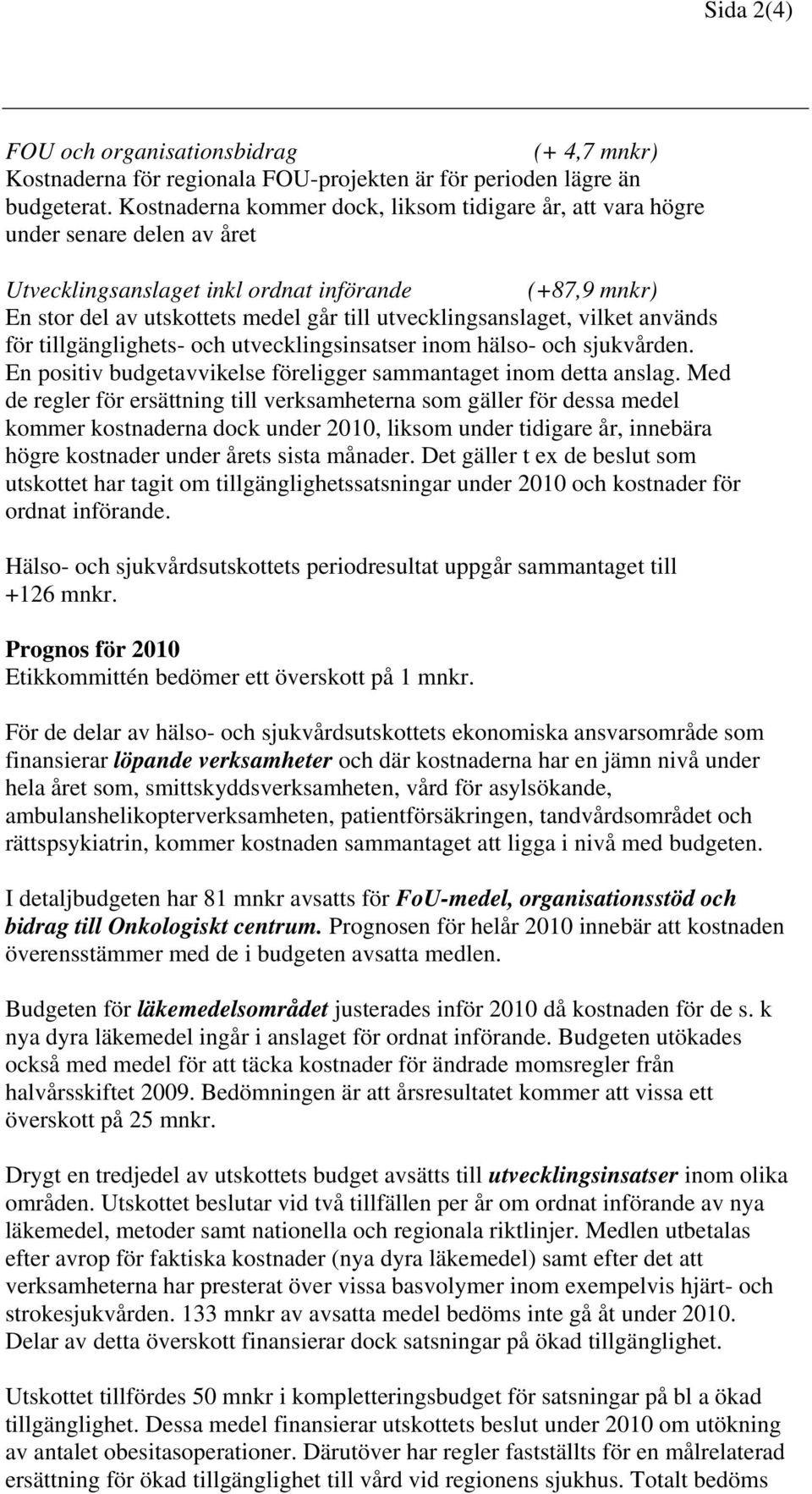 utvecklingsanslaget, vilket används för tillgänglighets- och utvecklingsinsatser inom hälso- och sjukvården. En positiv budgetavvikelse föreligger sammantaget inom detta anslag.