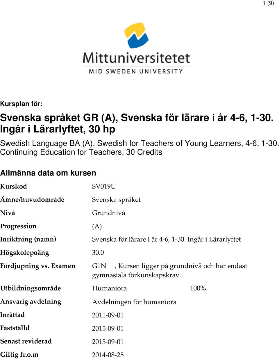 Continuing Education for Teachers, 30 Credits Allmänna data om kursen Kurskod Ämne/huvudområde Nivå Progression Inriktning (namn) Högskolepoäng SV019U Svenska språket