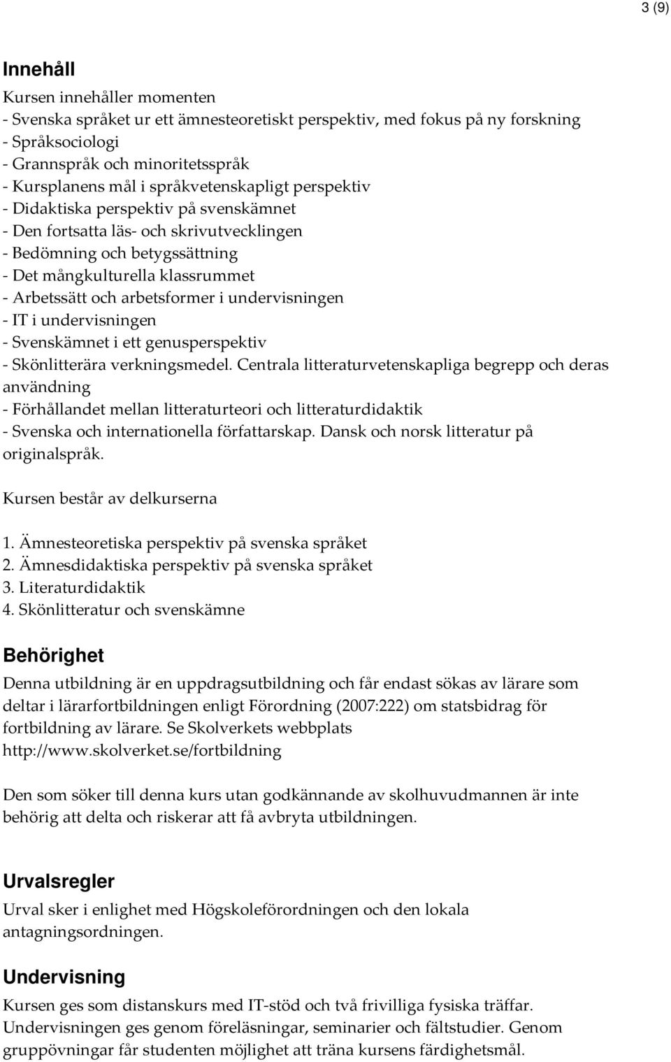 arbetsformer i undervisningen - IT i undervisningen - Svenskämnet i ett genusperspektiv - Skönlitterära verkningsmedel.