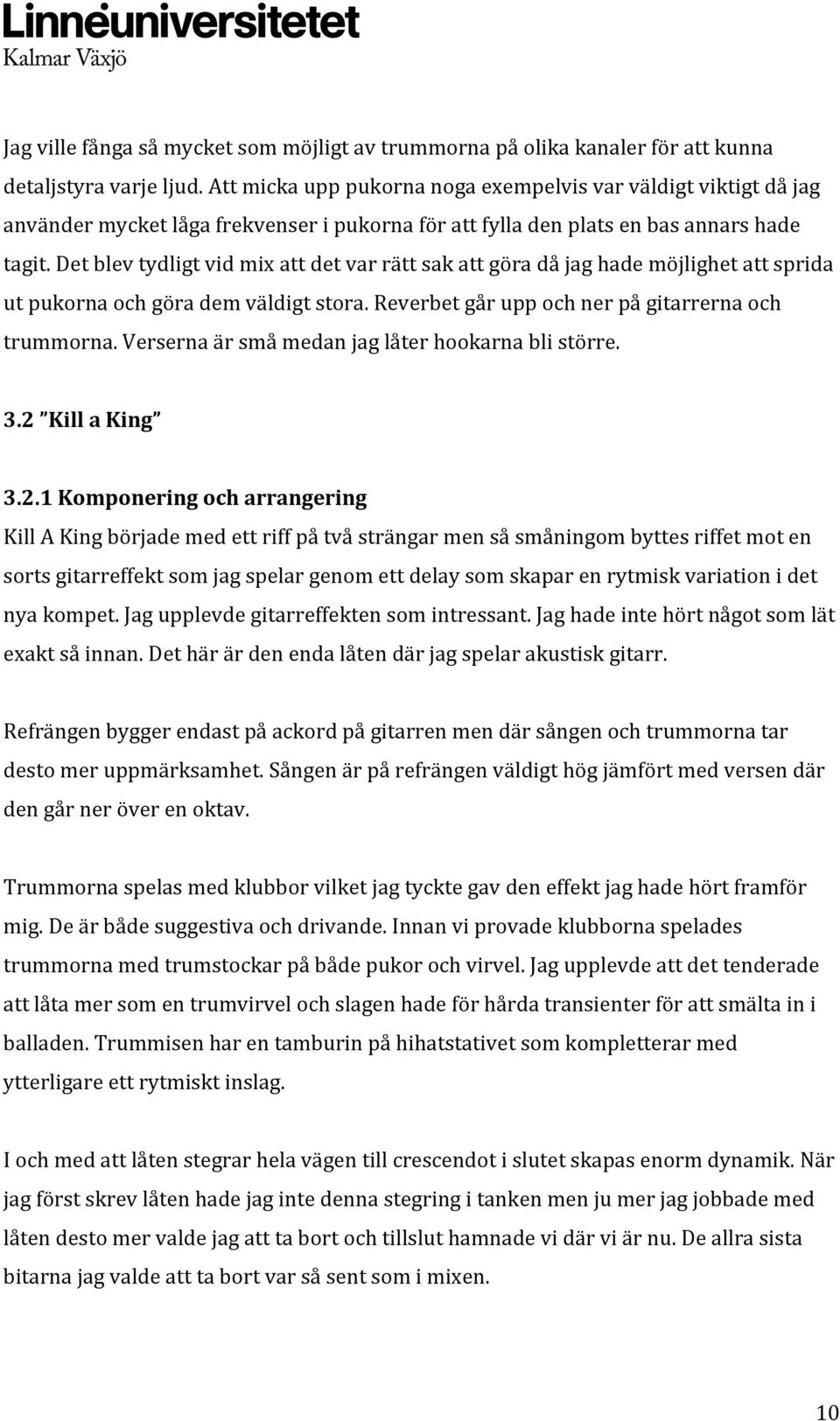 Det blev tydligt vid mix att det var rätt sak att göra då jag hade möjlighet att sprida ut pukorna och göra dem väldigt stora. Reverbet går upp och ner på gitarrerna och trummorna.