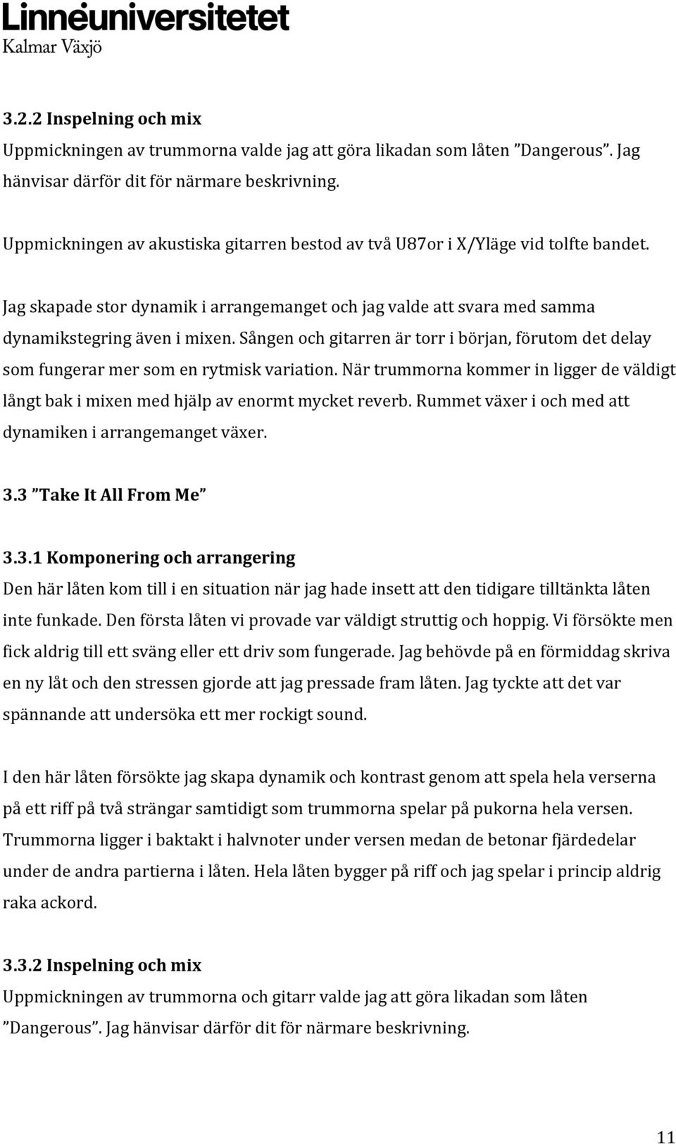 Sången och gitarren är torr i början, förutom det delay som fungerar mer som en rytmisk variation. När trummorna kommer in ligger de väldigt långt bak i mixen med hjälp av enormt mycket reverb.