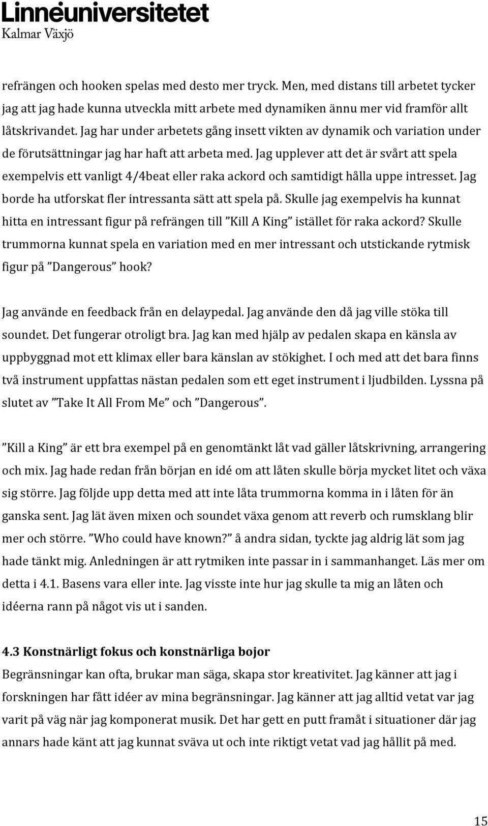 Jag upplever att det är svårt att spela exempelvis ett vanligt 4/4beat eller raka ackord och samtidigt hålla uppe intresset. Jag borde ha utforskat fler intressanta sätt att spela på.