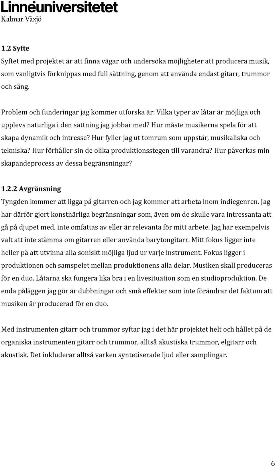 Hur fyller jag ut tomrum som uppstår, musikaliska och tekniska? Hur förhåller sin de olika produktionsstegen till varandra? Hur påverkas min skapandeprocess av dessa begränsningar? 1.2.