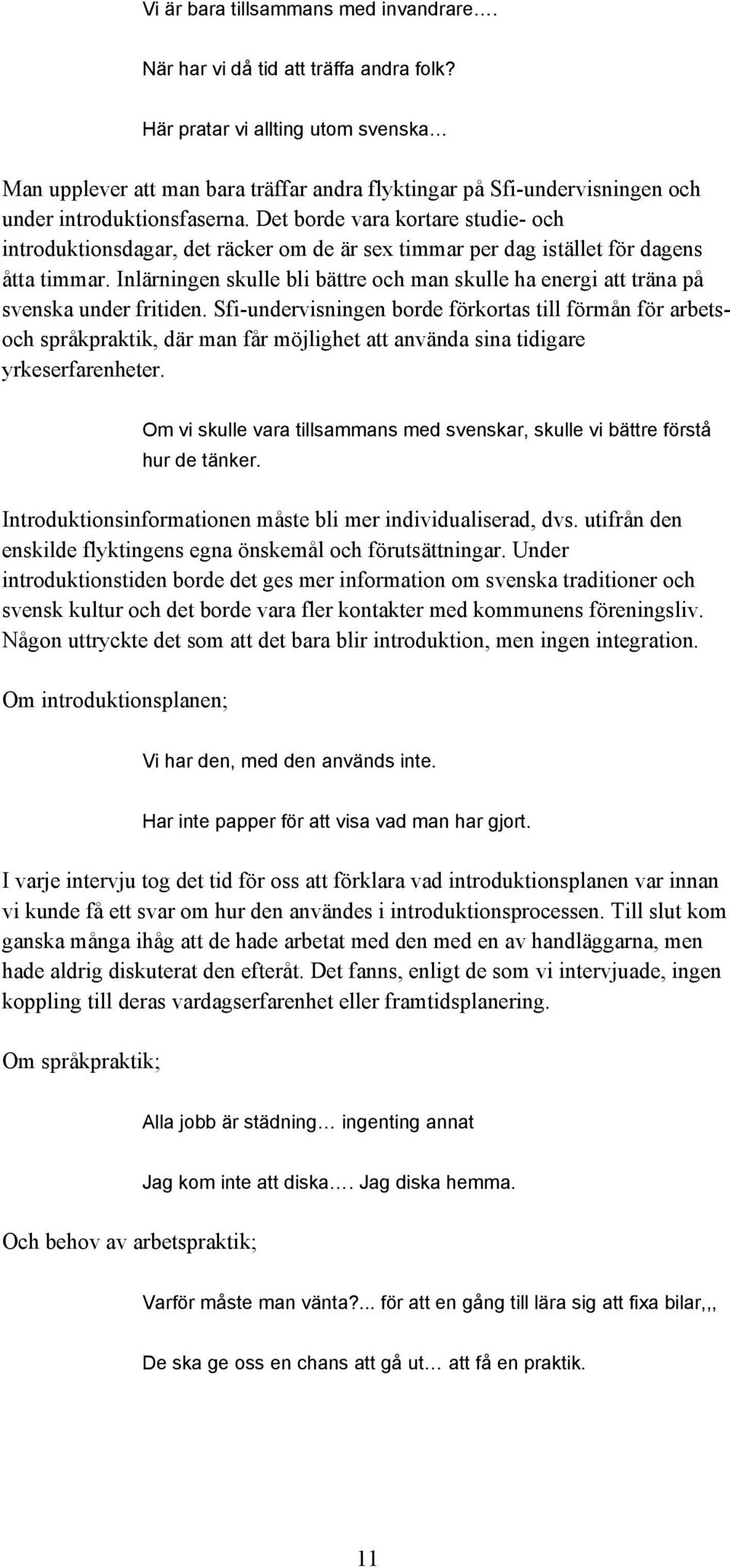 Det borde vara kortare studie- och introduktionsdagar, det räcker om de är sex timmar per dag istället för dagens åtta timmar.