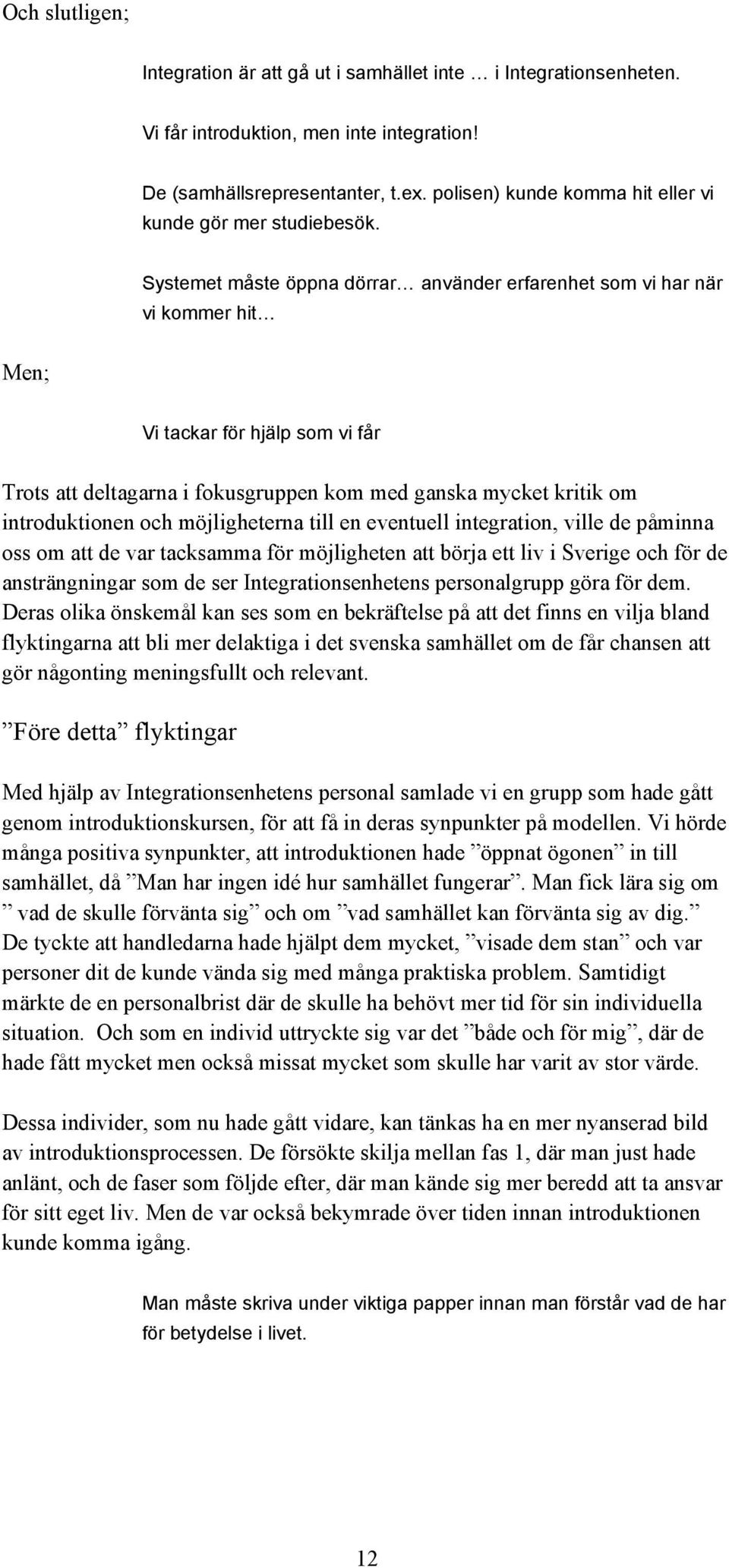 Systemet måste öppna dörrar använder erfarenhet som vi har när vi kommer hit Men; Vi tackar för hjälp som vi får Trots att deltagarna i fokusgruppen kom med ganska mycket kritik om introduktionen och