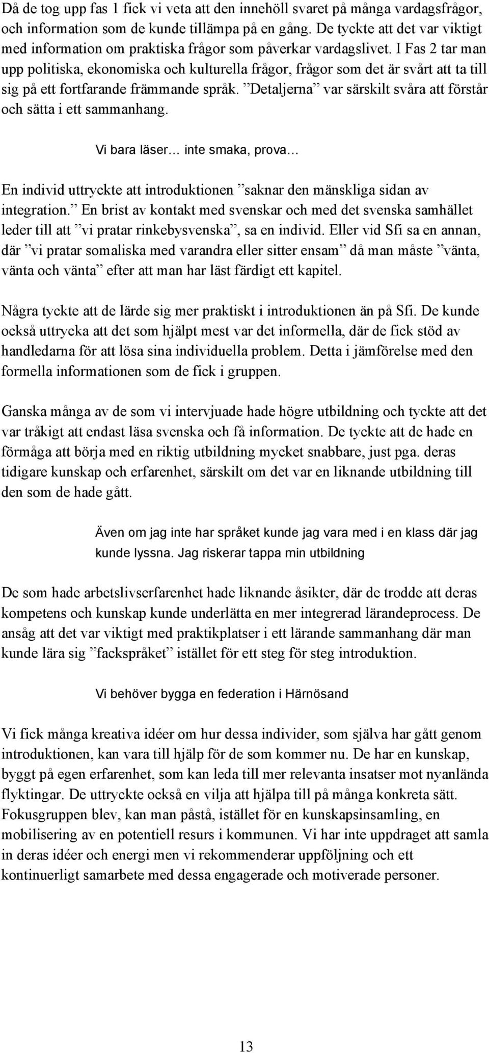 I Fas 2 tar man upp politiska, ekonomiska och kulturella frågor, frågor som det är svårt att ta till sig på ett fortfarande främmande språk.