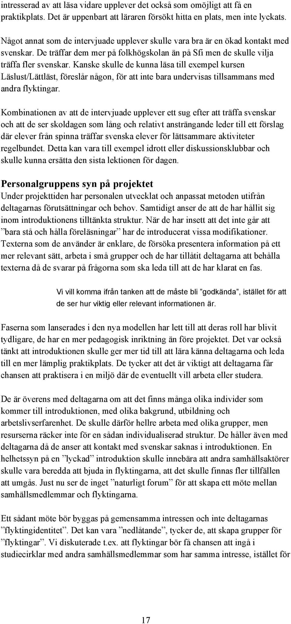 Kanske skulle de kunna läsa till exempel kursen Läslust/Lättläst, föreslår någon, för att inte bara undervisas tillsammans med andra flyktingar.