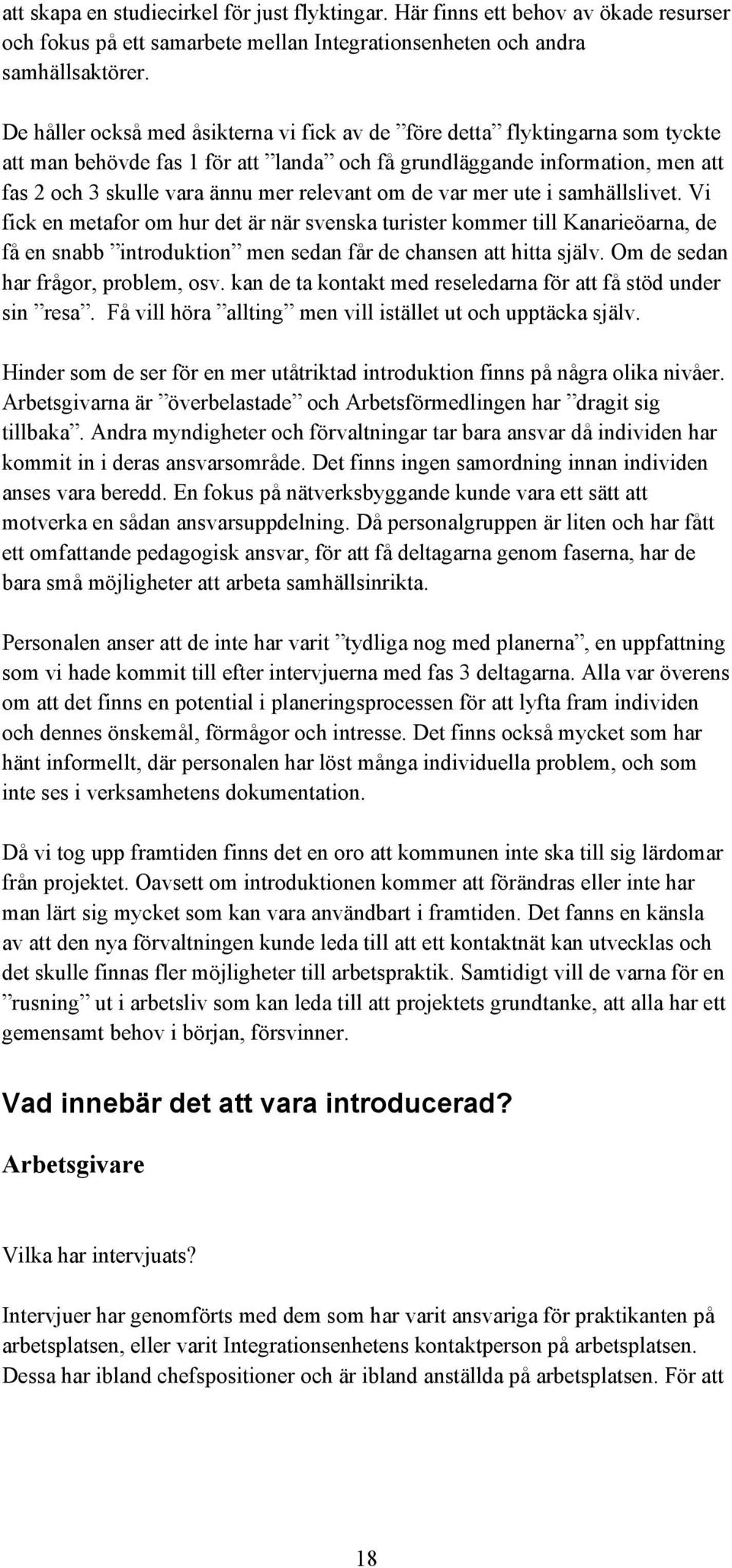 om de var mer ute i samhällslivet. Vi fick en metafor om hur det är när svenska turister kommer till Kanarieöarna, de få en snabb introduktion men sedan får de chansen att hitta själv.