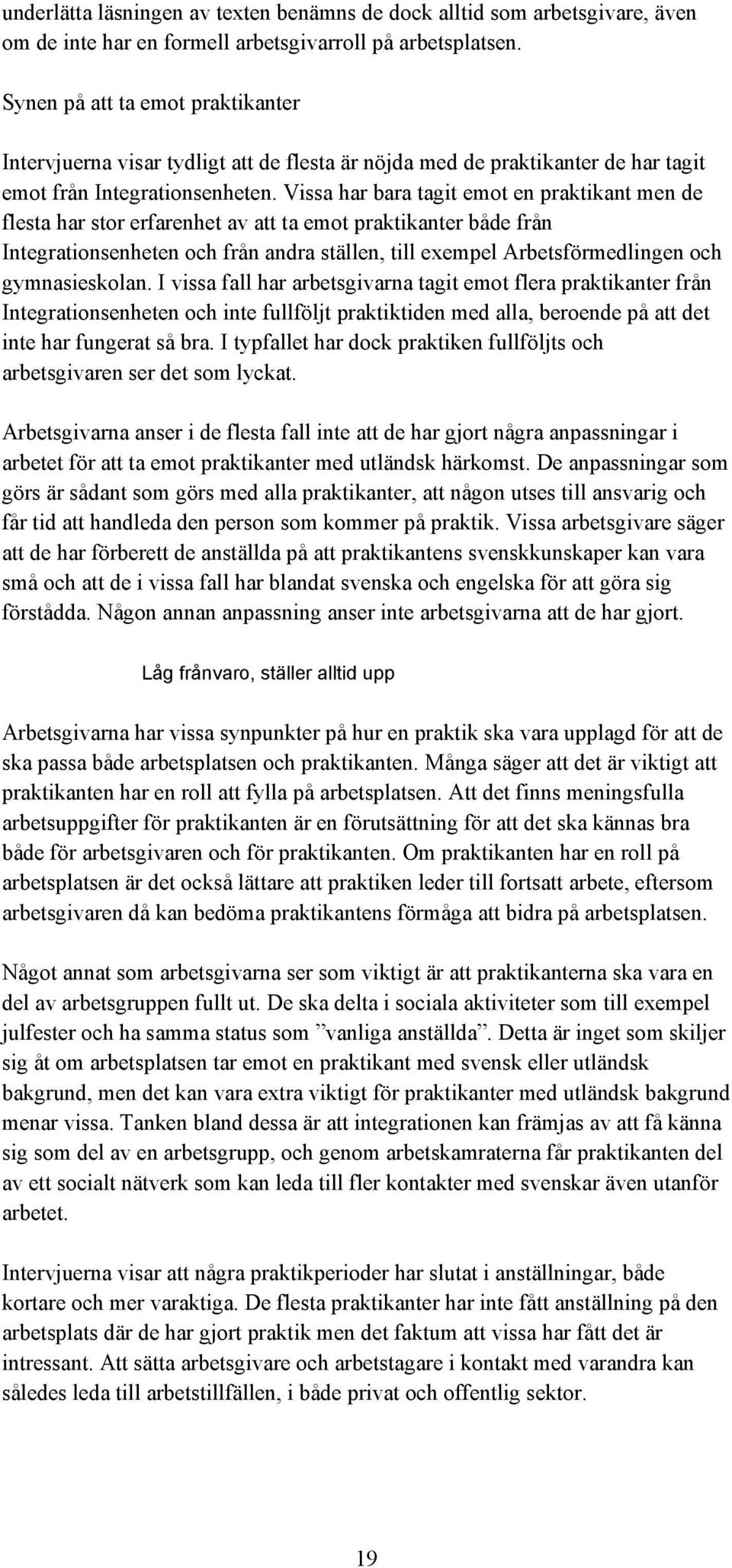 Vissa har bara tagit emot en praktikant men de flesta har stor erfarenhet av att ta emot praktikanter både från Integrationsenheten och från andra ställen, till exempel Arbetsförmedlingen och