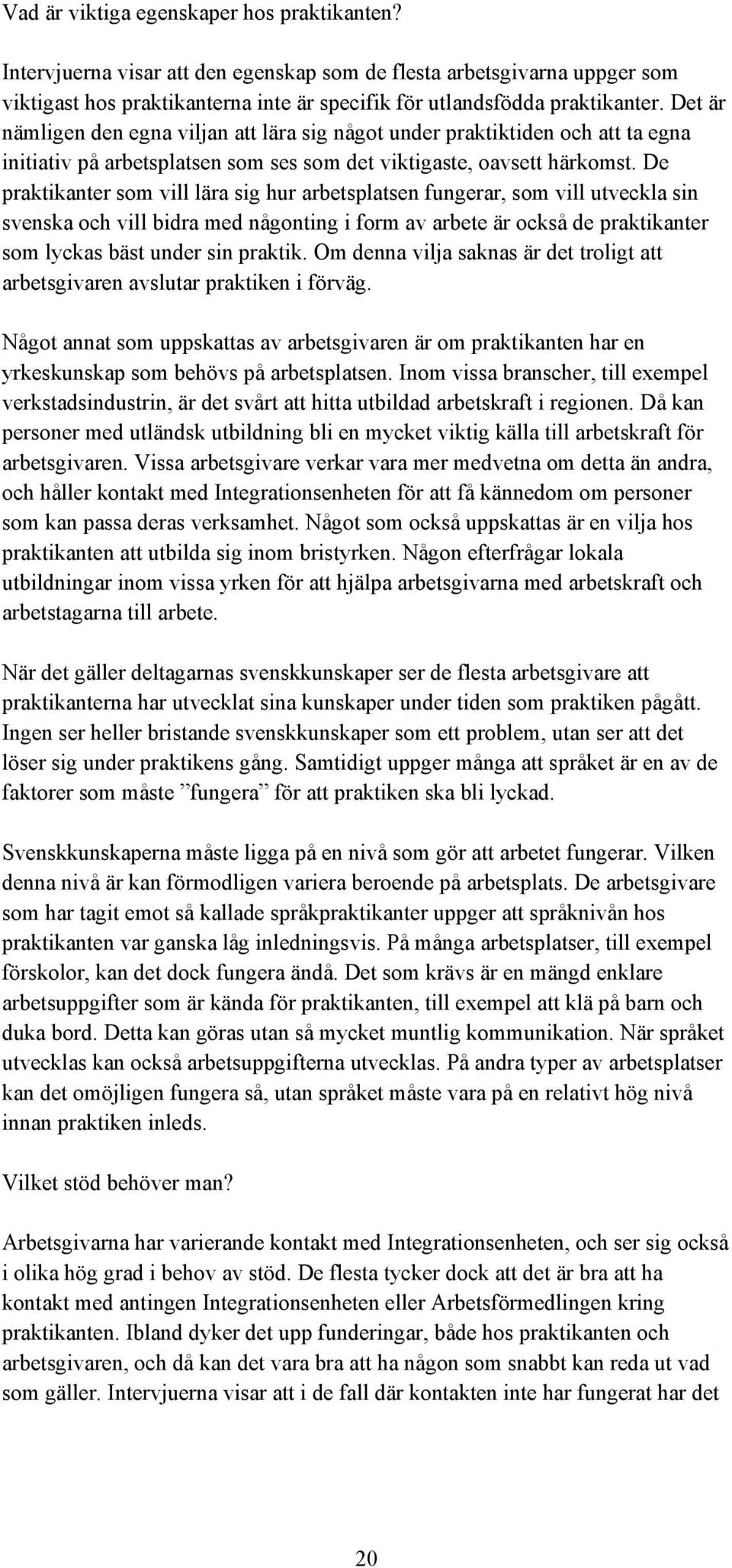 De praktikanter som vill lära sig hur arbetsplatsen fungerar, som vill utveckla sin svenska och vill bidra med någonting i form av arbete är också de praktikanter som lyckas bäst under sin praktik.