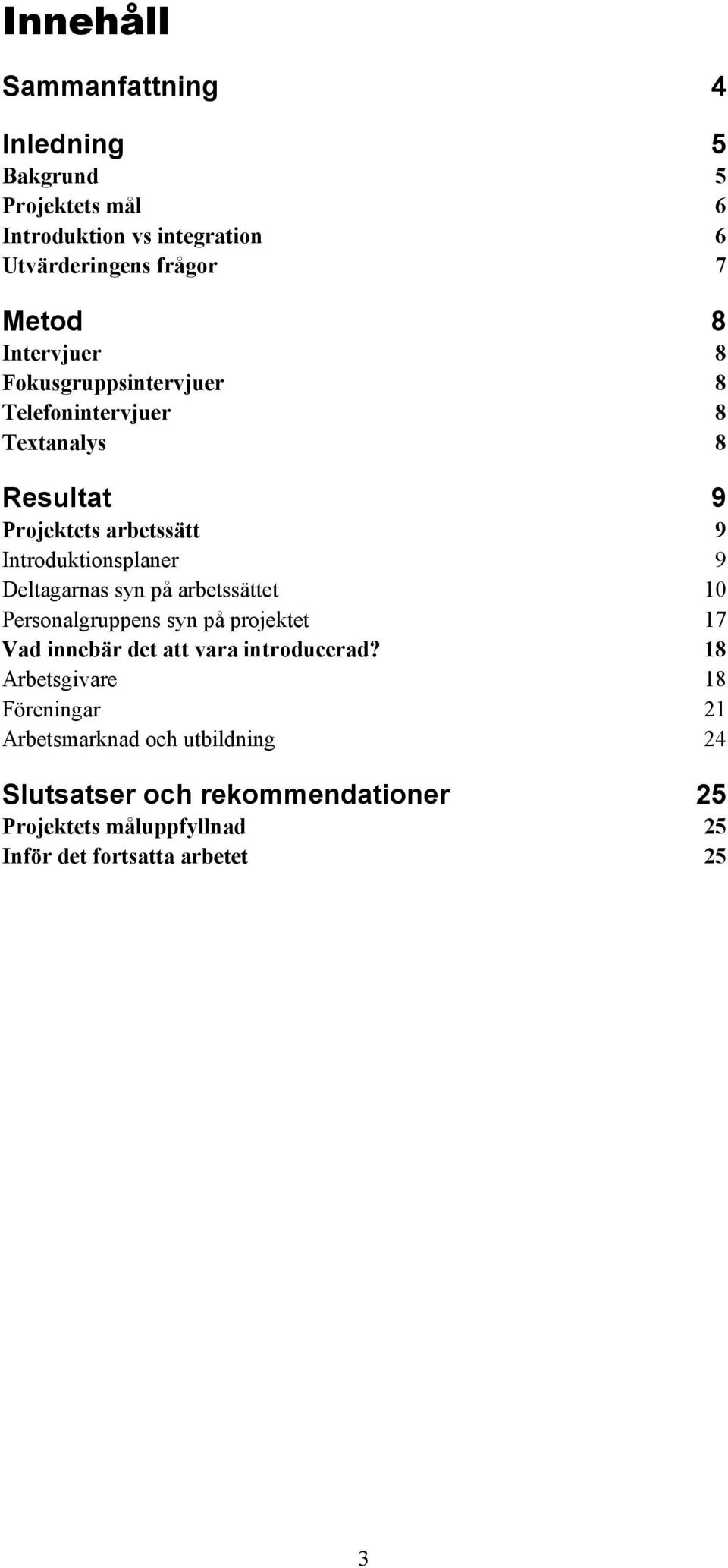 Deltagarnas syn på arbetssättet 10 Personalgruppens syn på projektet 17 Vad innebär det att vara introducerad?