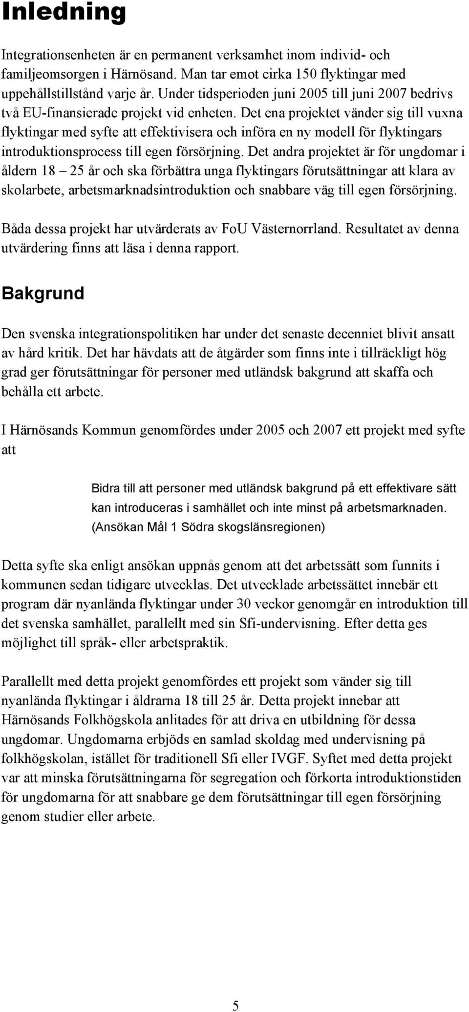 Det ena projektet vänder sig till vuxna flyktingar med syfte att effektivisera och införa en ny modell för flyktingars introduktionsprocess till egen försörjning.