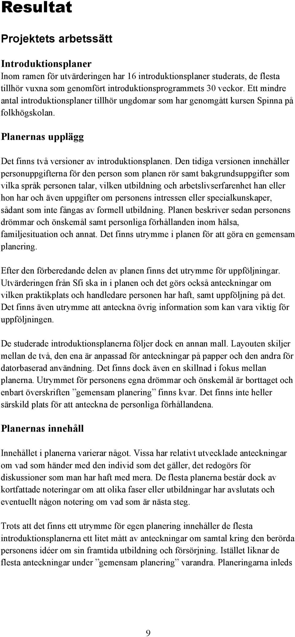 Den tidiga versionen innehåller personuppgifterna för den person som planen rör samt bakgrundsuppgifter som vilka språk personen talar, vilken utbildning och arbetslivserfarenhet han eller hon har