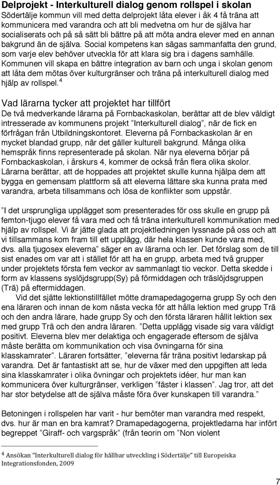 Social kompetens kan sägas sammanfatta den grund, som varje elev behöver utveckla för att klara sig bra i dagens samhälle.