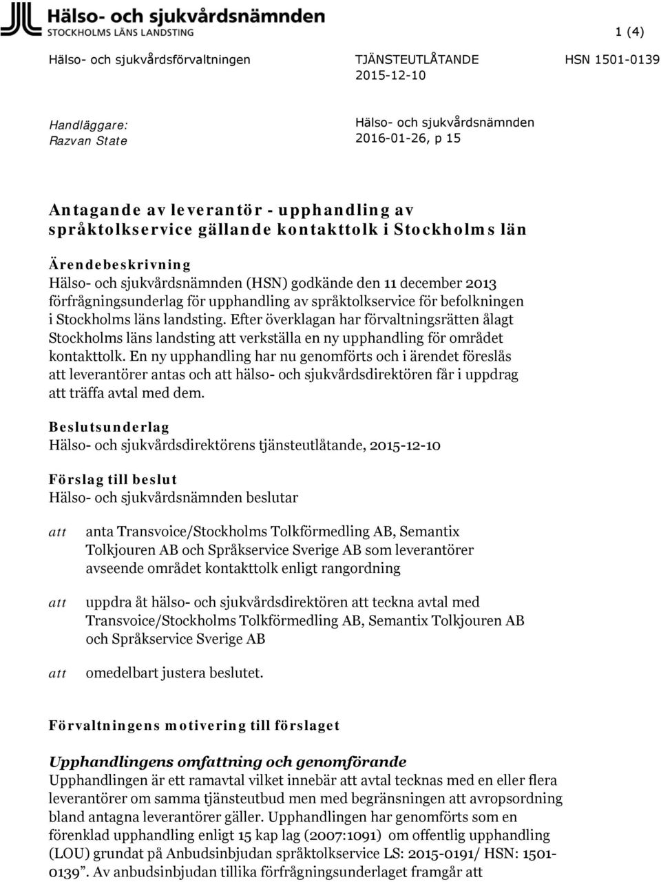 befolkningen i Stockholms läns landsting. Efter överklagan har förvaltningsrätten ålagt Stockholms läns landsting verkställa en ny upphandling för området kontakttolk.