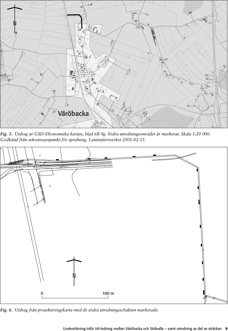 Godkänd från sekretessynpunkt för spridning. Lantmäteriverket 2001-02-15. 0 100 m Fig. 6.