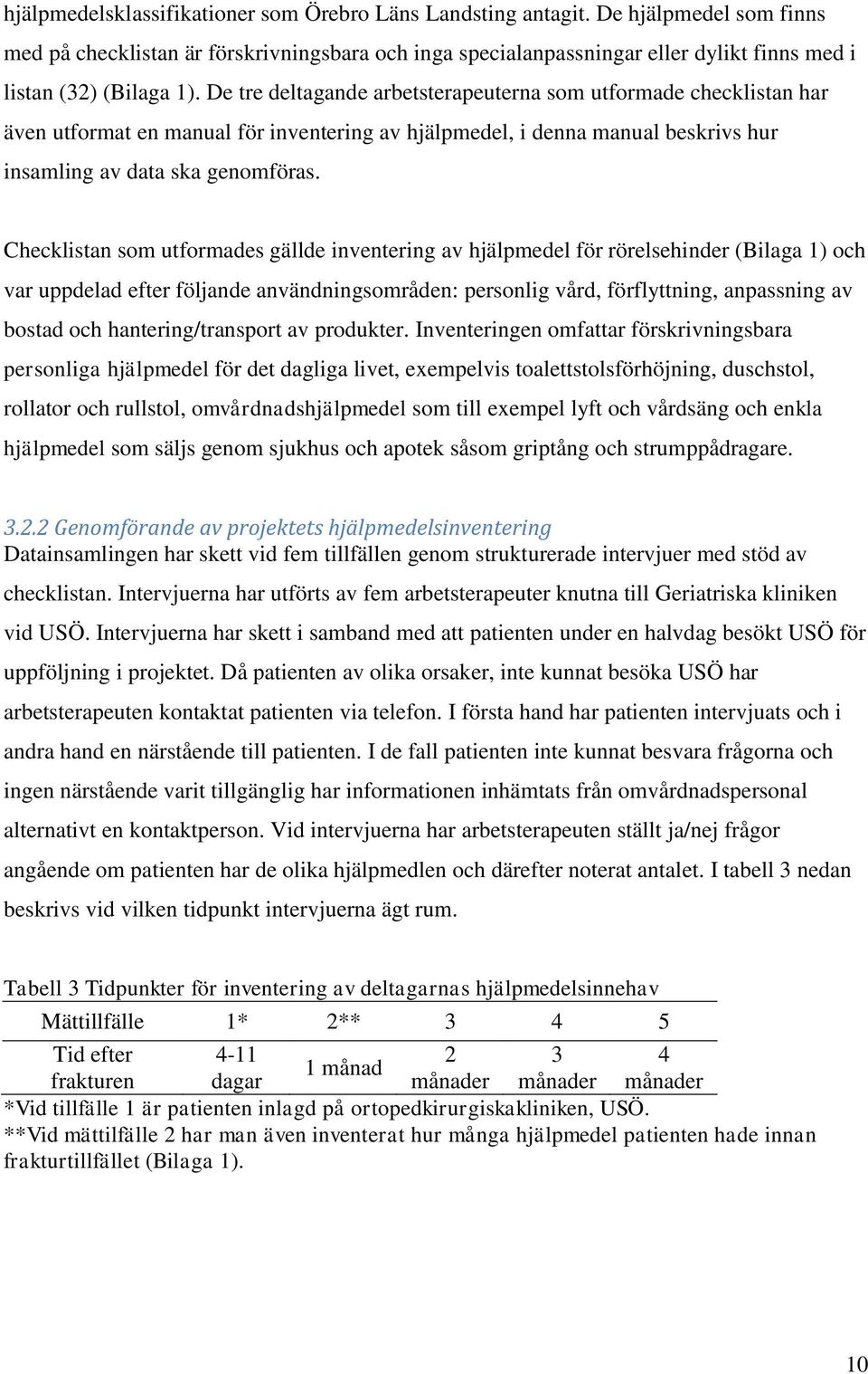 De tre deltagande arbetsterapeuterna som utformade checklistan har även utformat en manual för inventering av hjälpmedel, i denna manual beskrivs hur insamling av data ska genomföras.