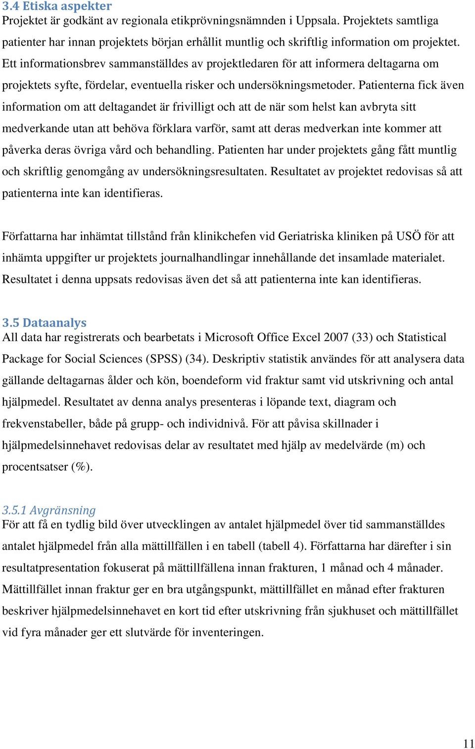 Patienterna fick även information om att deltagandet är frivilligt och att de när som helst kan avbryta sitt medverkande utan att behöva förklara varför, samt att deras medverkan inte kommer att