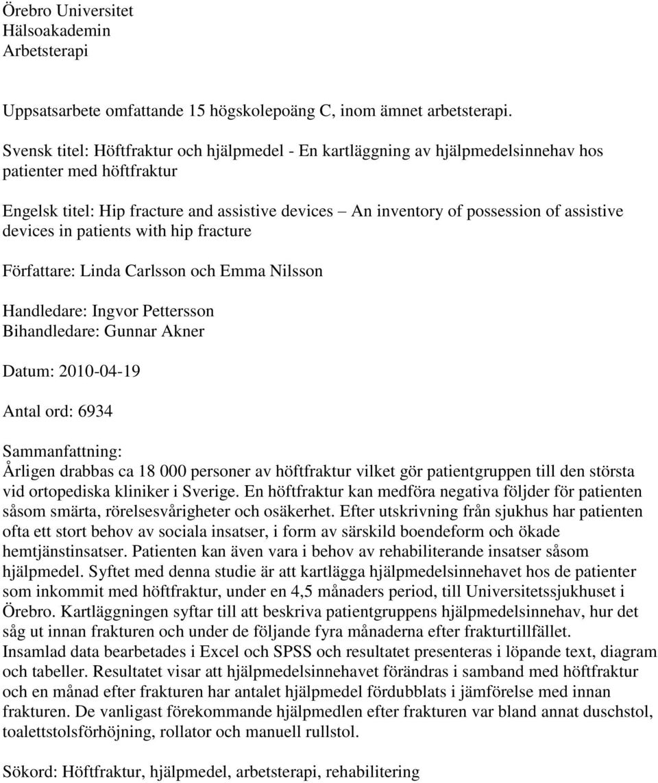 assistive devices in patients with hip fracture Författare: Linda Carlsson och Emma Nilsson Handledare: Ingvor Pettersson Bihandledare: Gunnar Akner Datum: 2010-04-19 Antal ord: 6934 Sammanfattning: