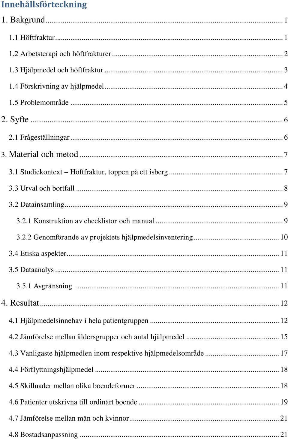 .. 9 3.2.2 Genomförande av projektets hjälpmedelsinventering... 10 3.4 Etiska aspekter... 11 3.5 Dataanalys... 11 3.5.1 Avgränsning... 11 4. Resultat... 12 4.