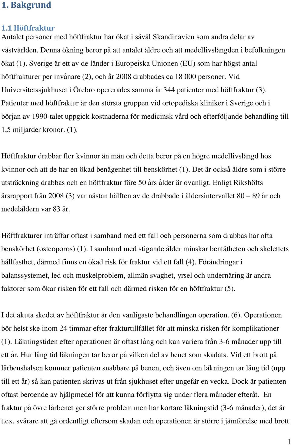 Sverige är ett av de länder i Europeiska Unionen (EU) som har högst antal höftfrakturer per invånare (2), och år 2008 drabbades ca 18 000 personer.