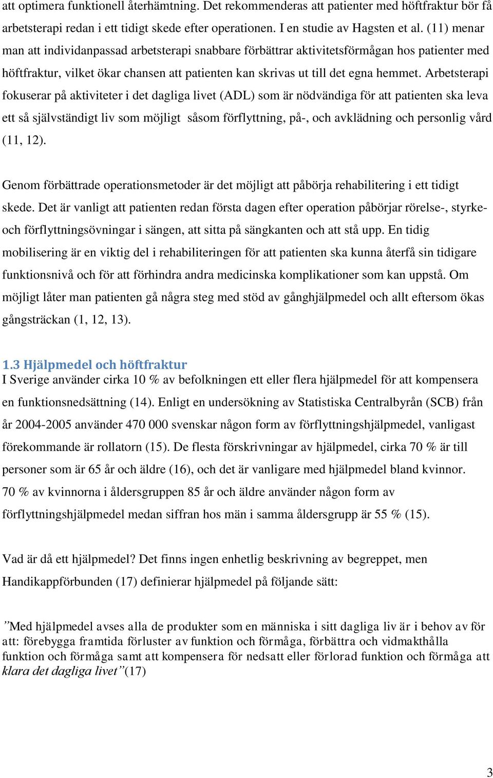 Arbetsterapi fokuserar på aktiviteter i det dagliga livet (ADL) som är nödvändiga för att patienten ska leva ett så självständigt liv som möjligt, såsom förflyttning, på-, och avklädning och