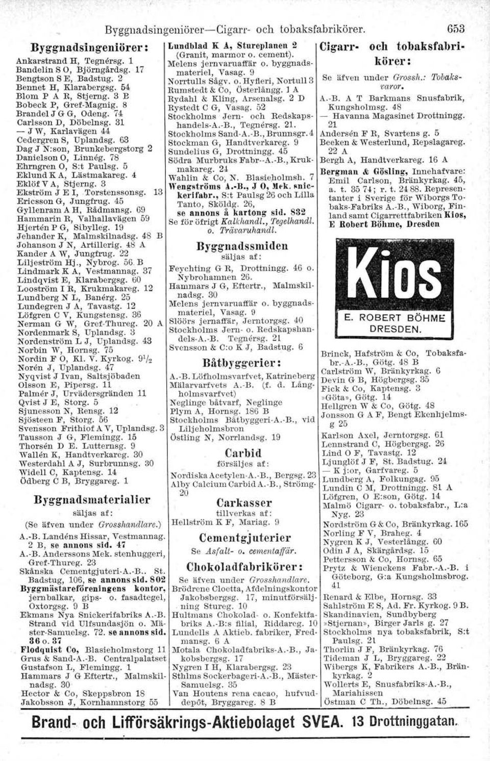 : Tobaks- Bennet H, Klarabergsg; 54 Rumstedt & Co, Österlångg. ] A vator. Blom P A R, Stjerng: 3 E Rydahl & Kling, Arsenalsg. 2 D A.-B. A T Barkmans Snusfabrik, Bobeck.