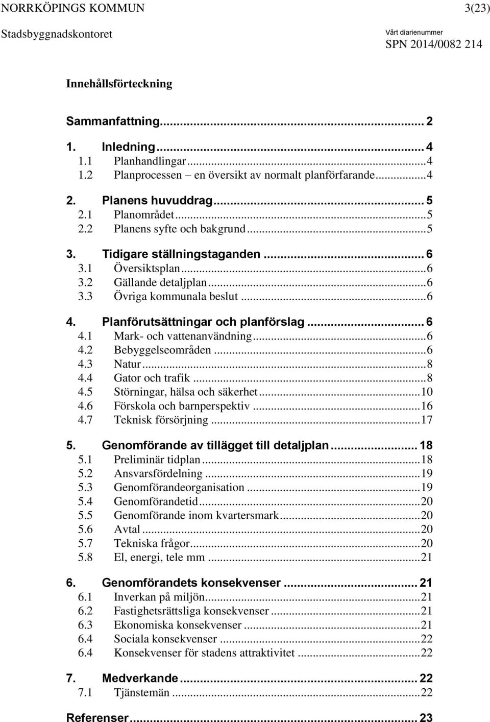 Planförutsättningar och planförslag... 6 4.1 Mark- och vattenanvändning... 6 4.2 Bebyggelseområden... 6 4.3 Natur... 8 4.4 Gator och trafik... 8 4.5 Störningar, hälsa och säkerhet... 10 4.