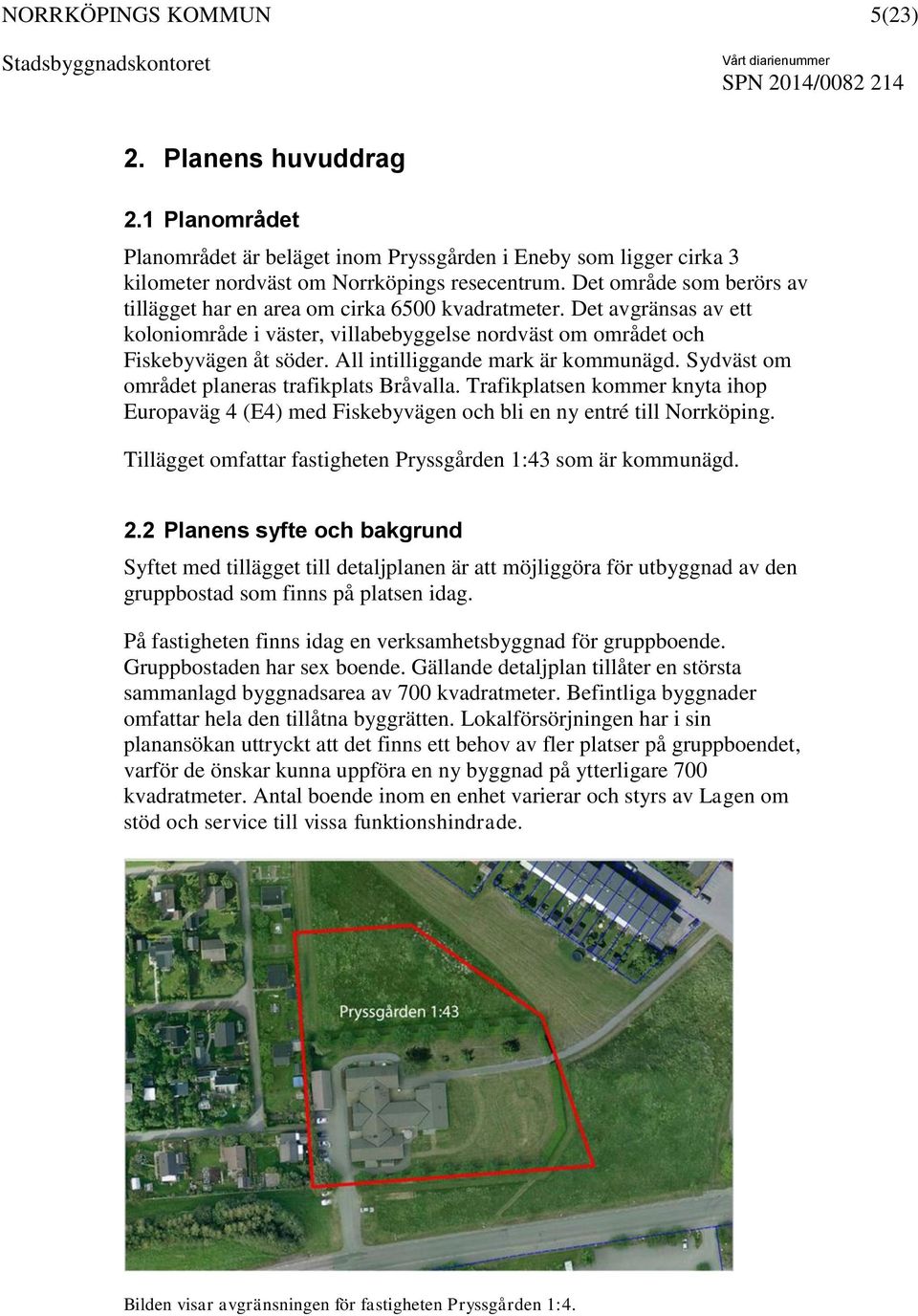 All intilliggande mark är kommunägd. Sydväst om området planeras trafikplats Bråvalla. Trafikplatsen kommer knyta ihop Europaväg 4 (E4) med Fiskebyvägen och bli en ny entré till Norrköping.