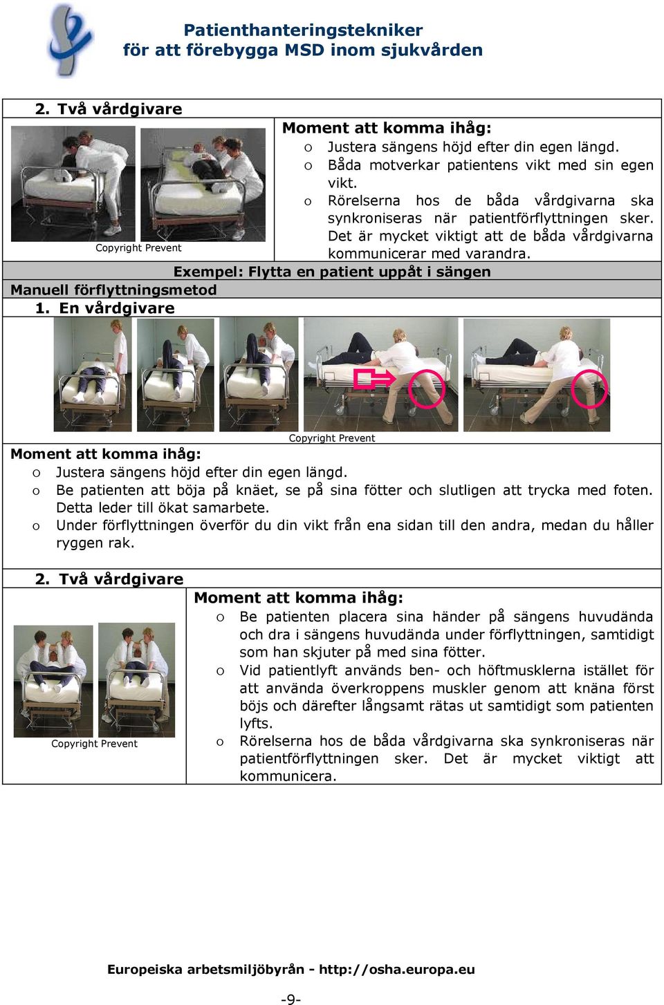 Exempel: Flytta en patient uppåt i sängen Manuell förflyttningsmetod 1. En vårdgivare o Justera sängens höjd efter din egen längd.