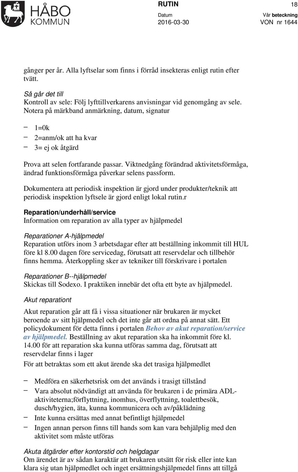 Notera på märkband anmärkning, datum, signatur 1=0k 2=anm/ok att ha kvar 3= ej ok åtgärd Prova att selen fortfarande passar.