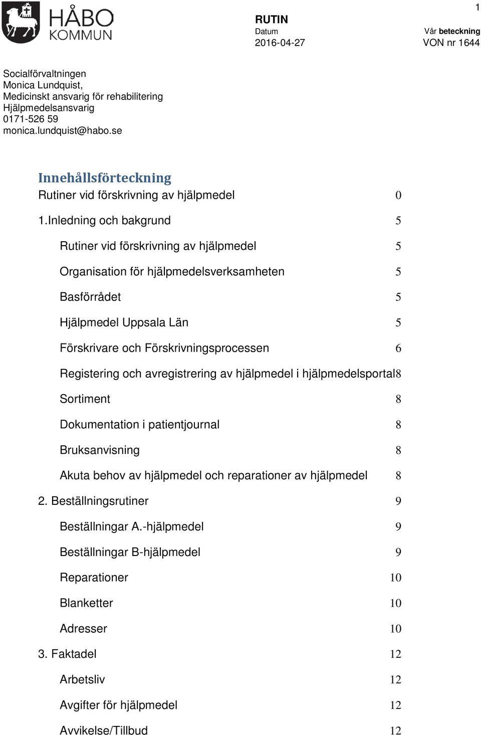 Inledning och bakgrund 5 Rutiner vid förskrivning av hjälpmedel 5 Organisation för hjälpmedelsverksamheten 5 Basförrådet 5 Hjälpmedel Uppsala Län 5 och Förskrivningsprocessen 6 Registering och