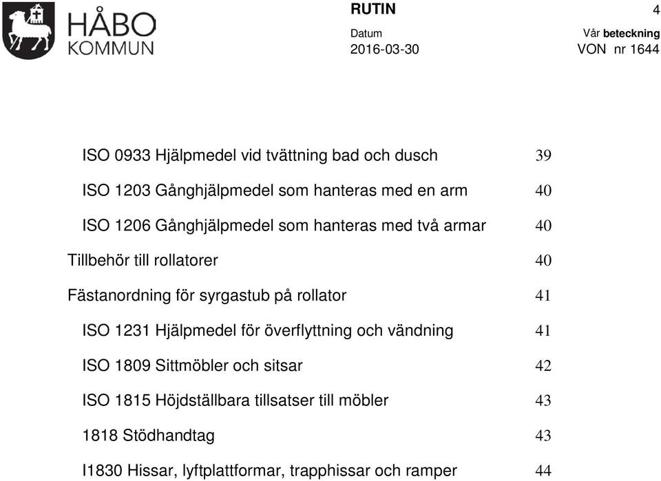 Fästanordning för syrgastub på rollator 41 ISO 1231 Hjälpmedel för överflyttning och vändning 41 ISO 1809 Sittmöbler