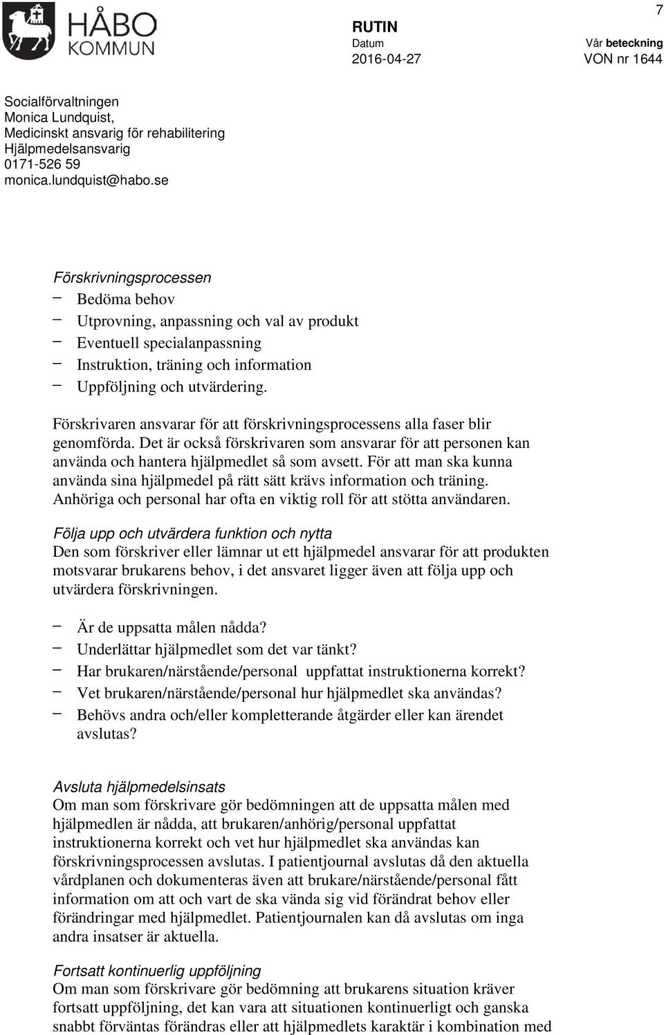 n ansvarar för att förskrivningsprocessens alla faser blir genomförda. Det är också förskrivaren som ansvarar för att personen kan använda och hantera hjälpmedlet så som avsett.